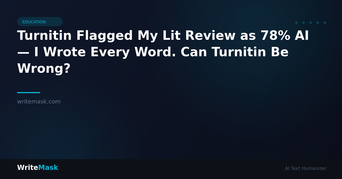 Turnitin Flagged My Lit Review as 78% AI — I Wrote Every Word. Can Turnitin Be Wrong? — WriteMask AI Humanizer