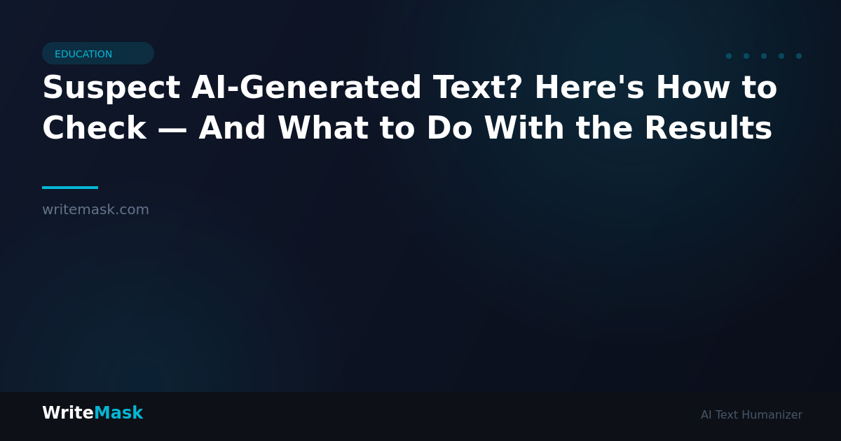 Suspect AI-Generated Text? Here's How to Check — And What to Do With the Results — WriteMask AI Humanizer