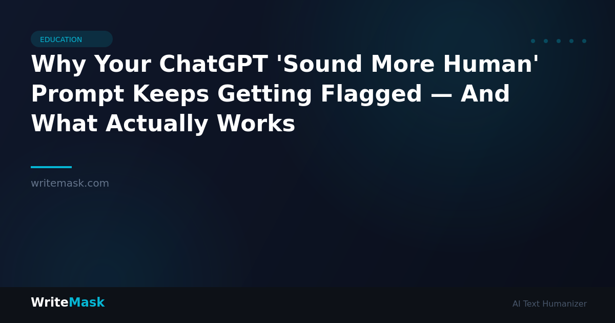 Why Your ChatGPT 'Sound More Human' Prompt Keeps Getting Flagged — And What Actually Works — WriteMask AI Humanizer