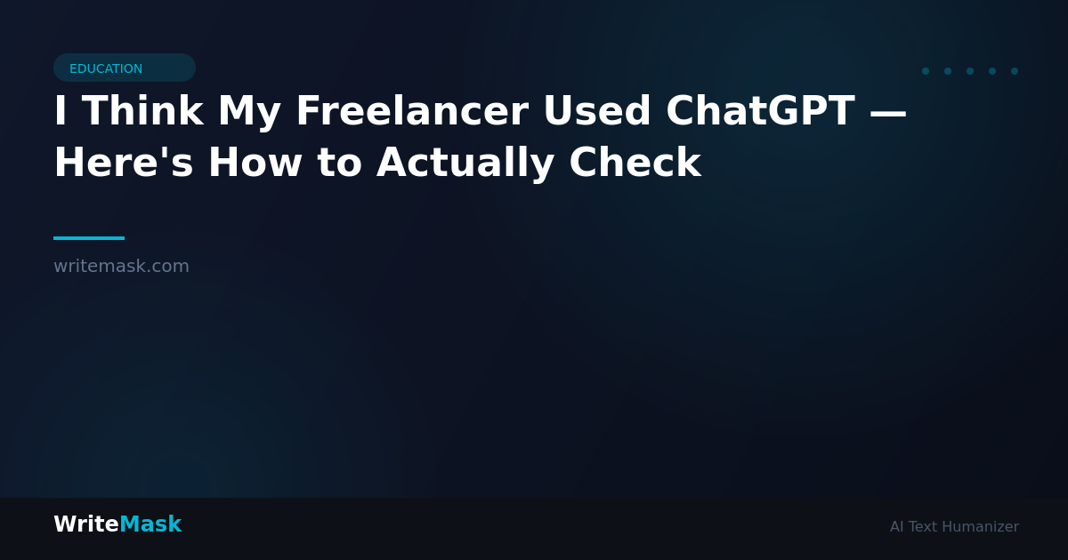 I Think My Freelancer Used ChatGPT — Here's How to Actually Check — WriteMask AI Humanizer