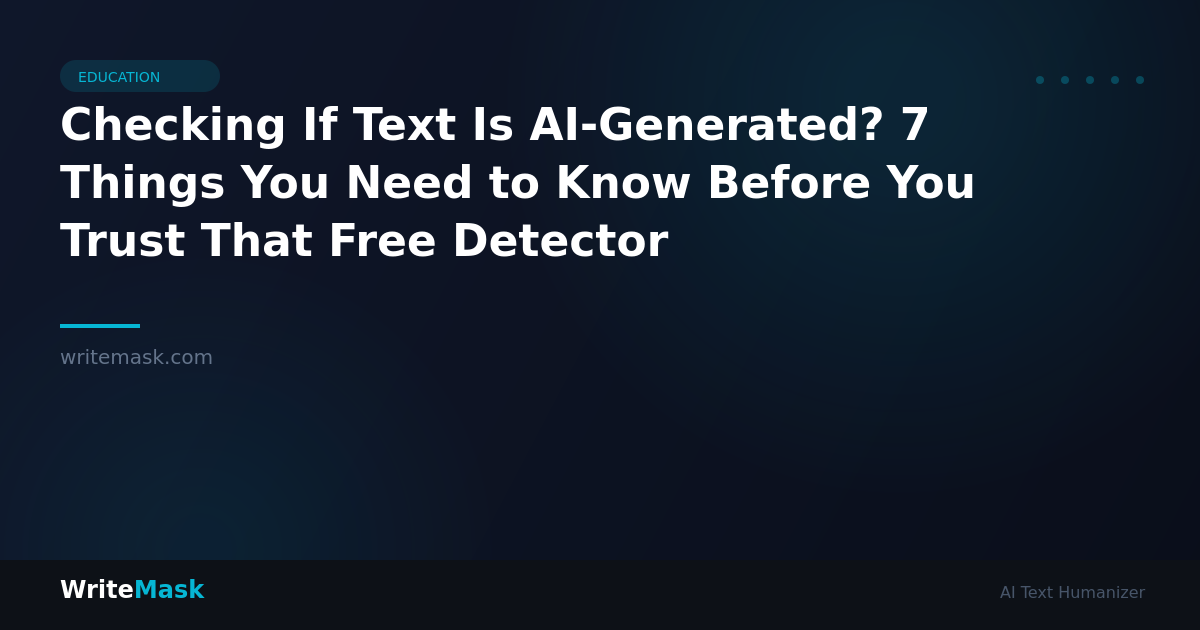 Checking If Text Is AI-Generated? 7 Things You Need to Know Before You Trust That Free Detector — WriteMask AI Humanizer