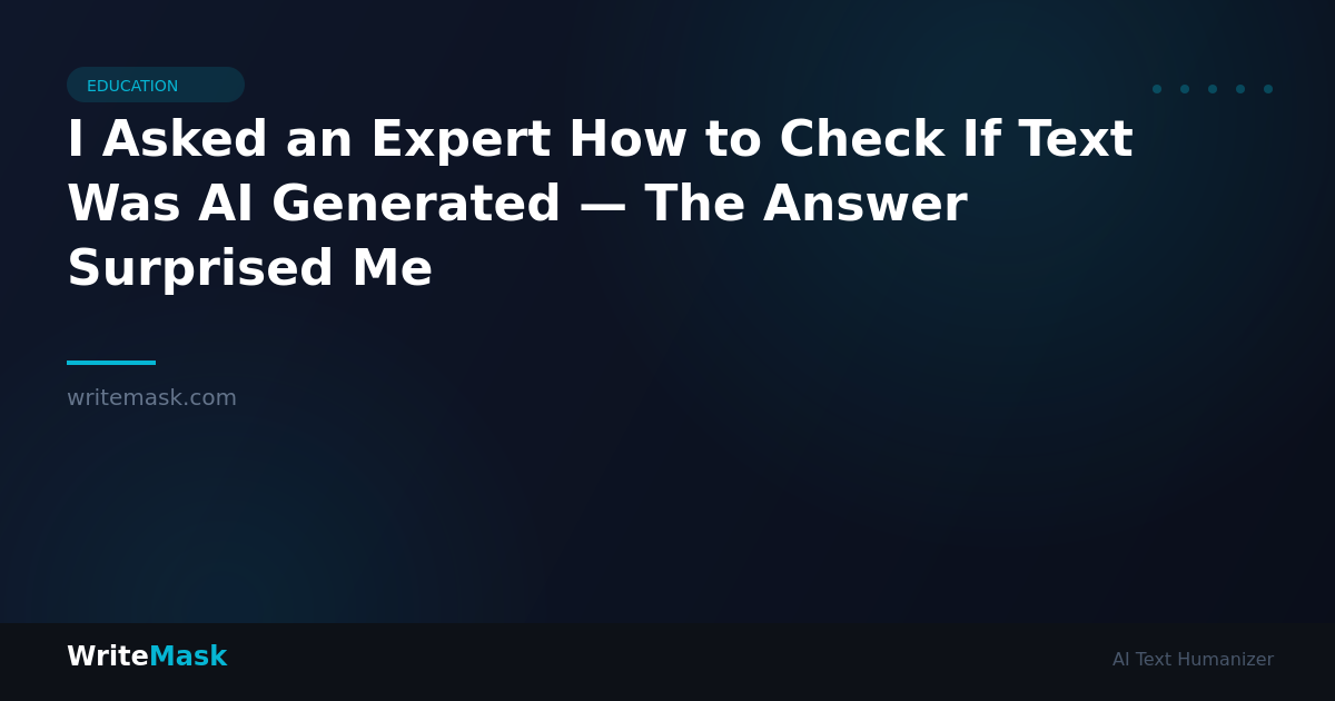 I Asked an Expert How to Check If Text Was AI Generated — The Answer Surprised Me — WriteMask AI Humanizer