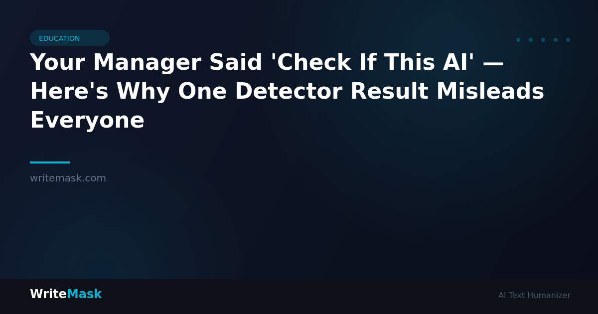 Your Manager Said 'Check If This AI' — Here's Why One Detector Result Misleads Everyone — WriteMask AI Humanizer