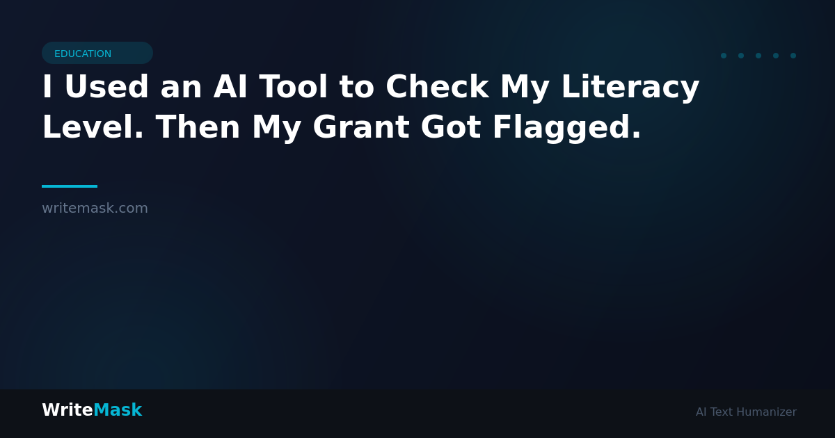 I Used an AI Tool to Check My Literacy Level. Then My Grant Got Flagged. — WriteMask AI Humanizer