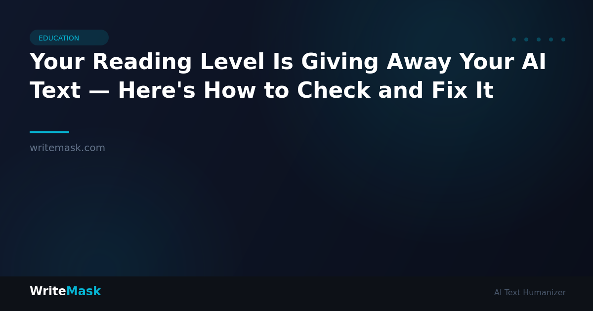 Your Reading Level Is Giving Away Your AI Text — Here's How to Check and Fix It — WriteMask AI Humanizer