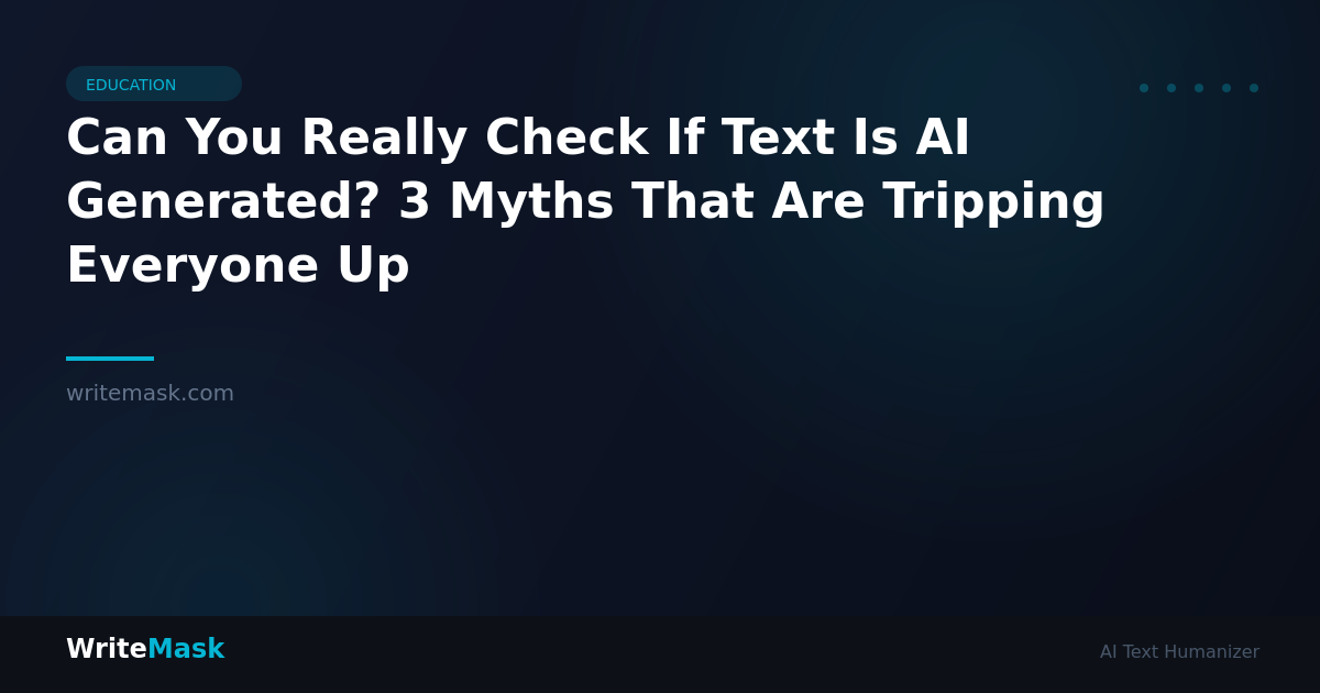 Can You Really Check If Text Is AI Generated? 3 Myths That Are Tripping Everyone Up — WriteMask AI Humanizer