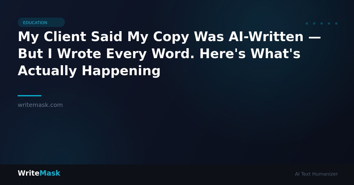 My Client Said My Copy Was AI-Written — But I Wrote Every Word. Here's What's Actually Happening — WriteMask AI Humanizer
