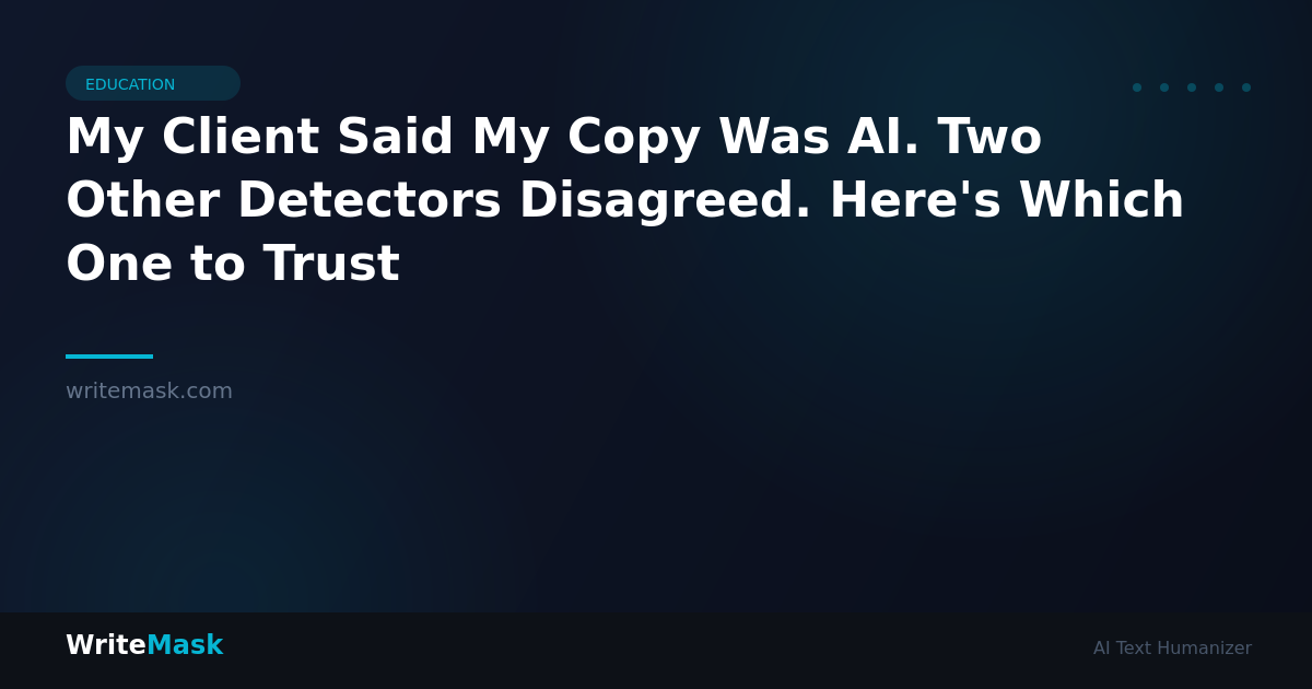 My Client Said My Copy Was AI. Two Other Detectors Disagreed. Here's Which One to Trust — WriteMask AI Humanizer