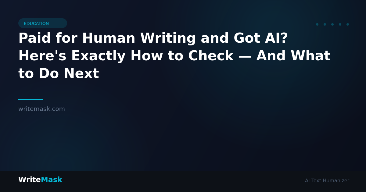 Paid for Human Writing and Got AI? Here's Exactly How to Check — And What to Do Next — WriteMask AI Humanizer