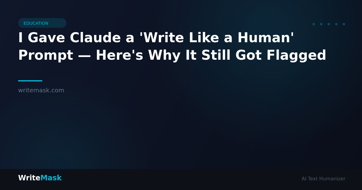 I Gave Claude a 'Write Like a Human' Prompt — Here's Why It Still Got Flagged — WriteMask AI Humanizer