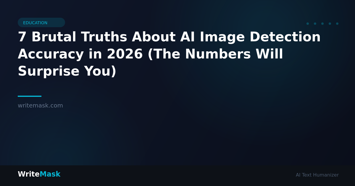 7 Brutal Truths About AI Image Detection Accuracy in 2026 (The Numbers Will Surprise You) — WriteMask AI Humanizer