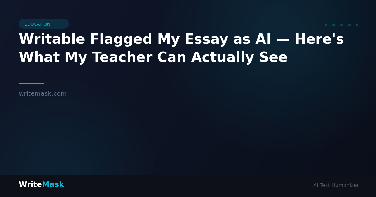 Writable Flagged My Essay as AI — Here's What My Teacher Can Actually See — WriteMask AI Humanizer