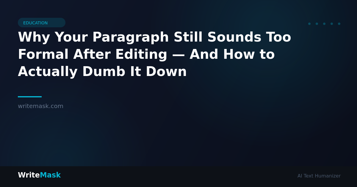 Why Your Paragraph Still Sounds Too Formal After Editing — And How to Actually Dumb It Down — WriteMask AI Humanizer