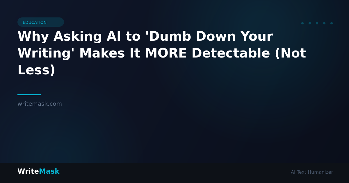 Why Asking AI to 'Dumb Down Your Writing' Makes It MORE Detectable (Not Less) — WriteMask AI Humanizer