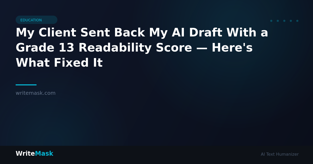 My Client Sent Back My AI Draft With a Grade 13 Readability Score — Here's What Fixed It — WriteMask AI Humanizer
