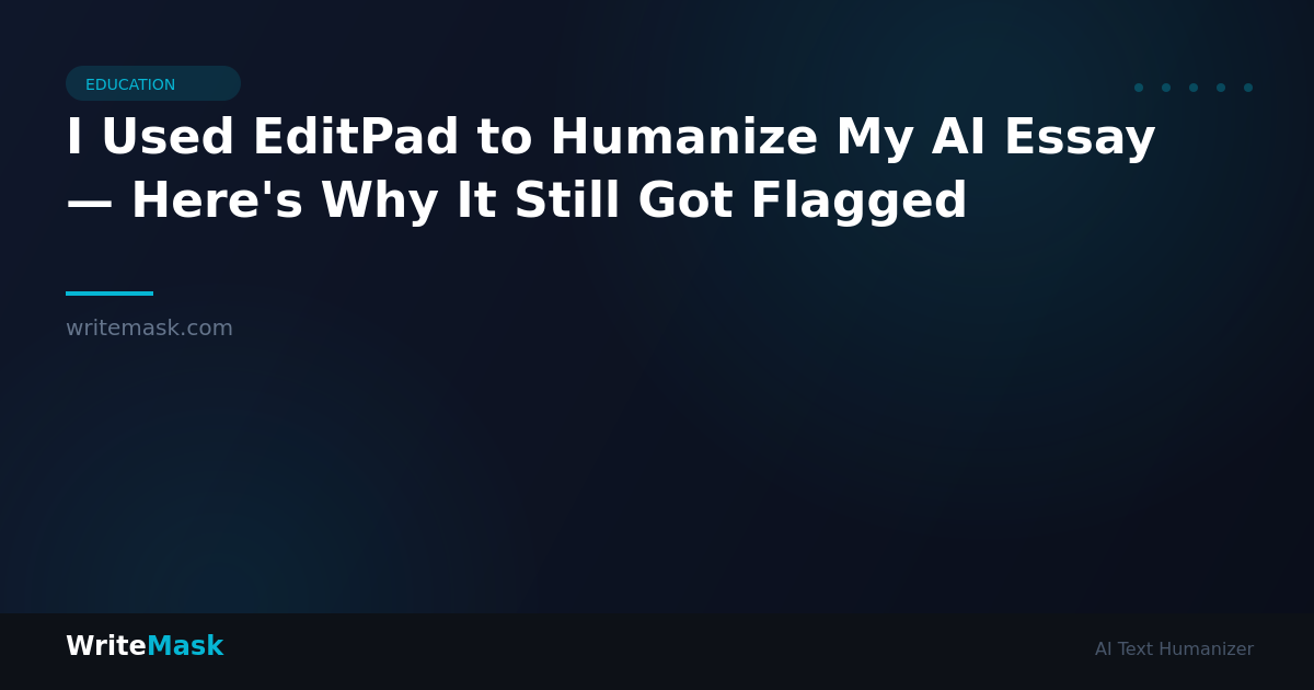 I Used EditPad to Humanize My AI Essay — Here's Why It Still Got Flagged — WriteMask AI Humanizer