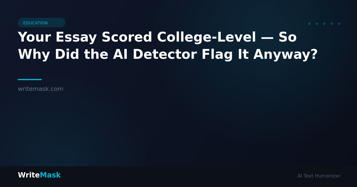Your Essay Scored College-Level — So Why Did the AI Detector Flag It Anyway? — WriteMask AI Humanizer