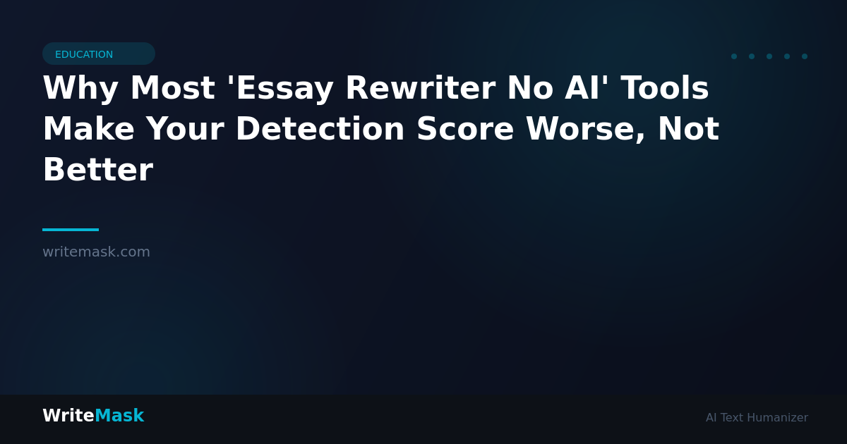 Why Most 'Essay Rewriter No AI' Tools Make Your Detection Score Worse, Not Better — WriteMask AI Humanizer