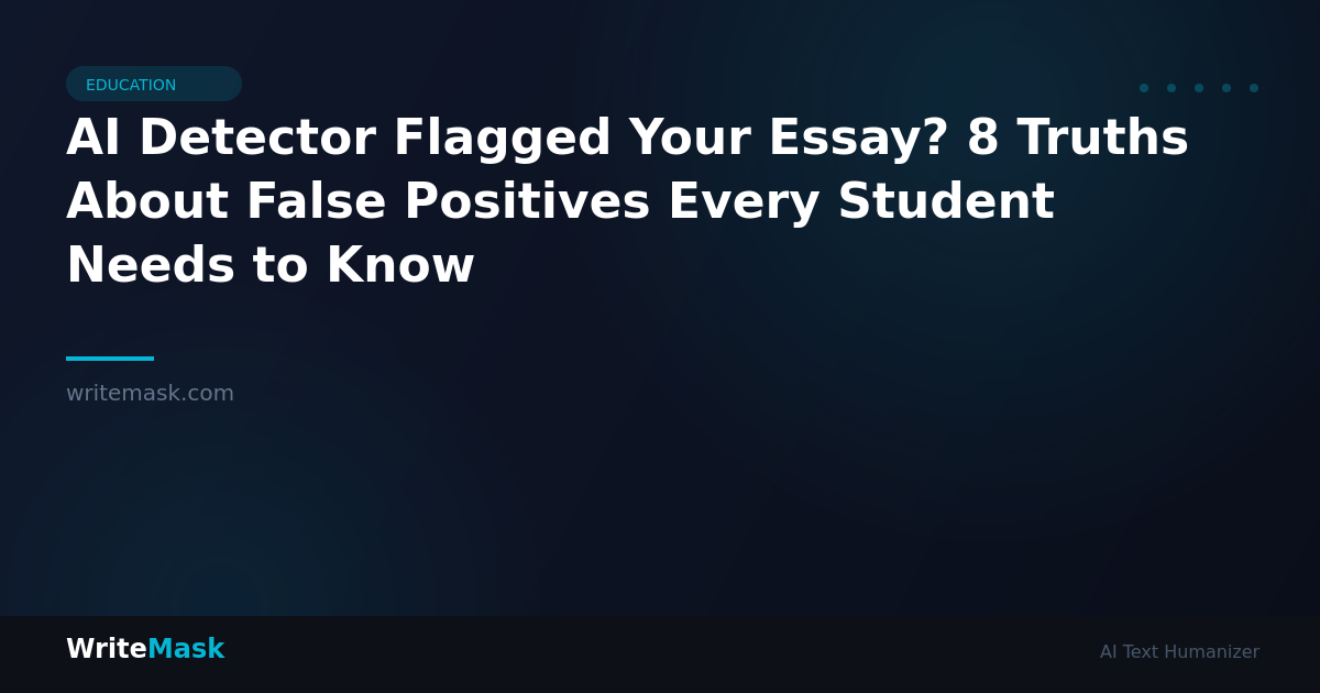 AI Detector Flagged Your Essay? 8 Truths About False Positives Every Student Needs to Know — WriteMask AI Humanizer