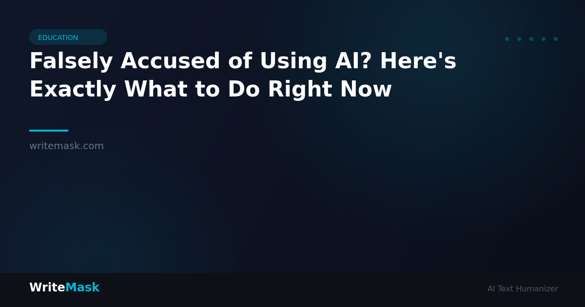 Falsely Accused of Using AI? Here's Exactly What to Do Right Now — WriteMask AI Humanizer