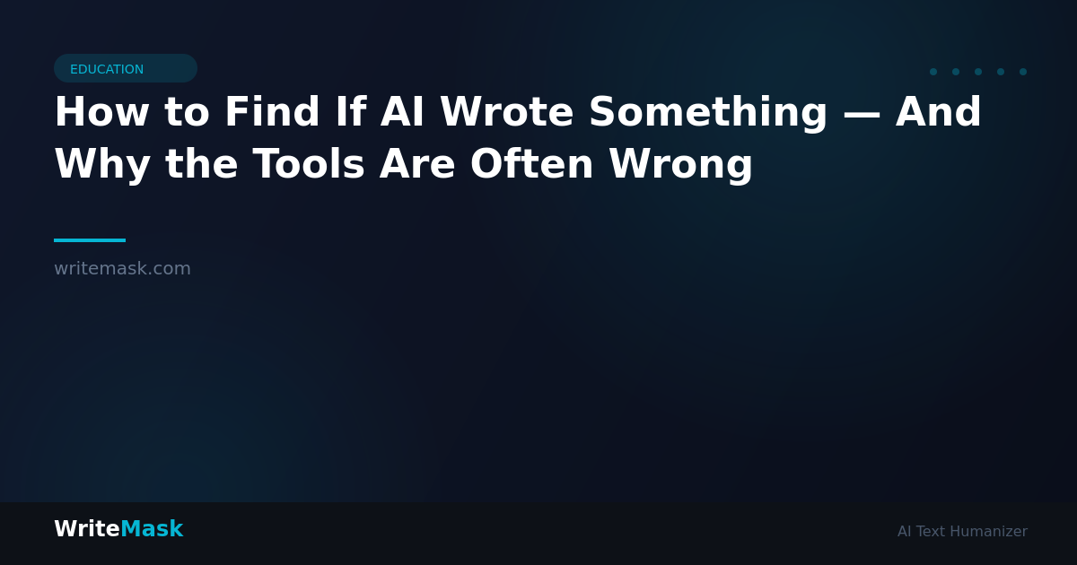 How to Find If AI Wrote Something — And Why the Tools Are Often Wrong — WriteMask AI Humanizer