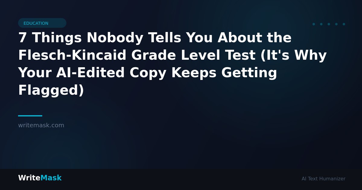 7 Things Nobody Tells You About the Flesch-Kincaid Grade Level Test (It's Why Your AI-Edited Copy Keeps Getting Flagged) — WriteMask AI Humanizer