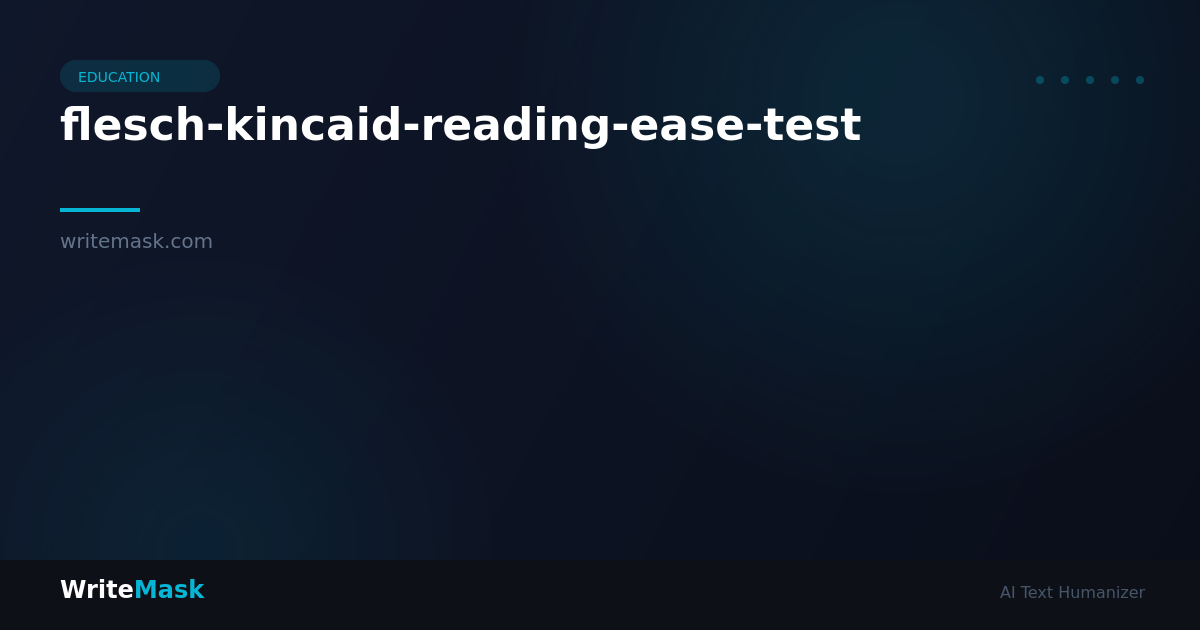 7 Things Nobody Tells You About the Flesch-Kincaid Reading Ease Test — WriteMask AI Humanizer