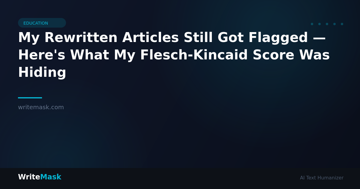 My Rewritten Articles Still Got Flagged — Here's What My Flesch-Kincaid Score Was Hiding — WriteMask AI Humanizer