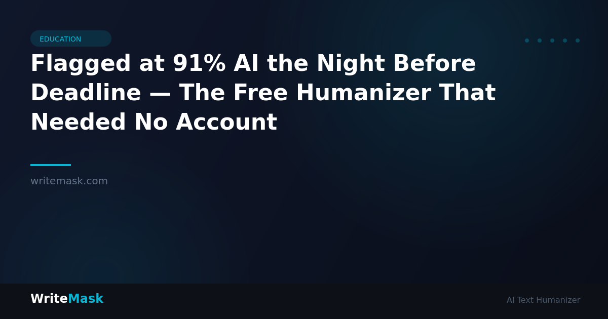 Flagged at 91% AI the Night Before Deadline — The Free Humanizer That Needed No Account — WriteMask AI Humanizer
