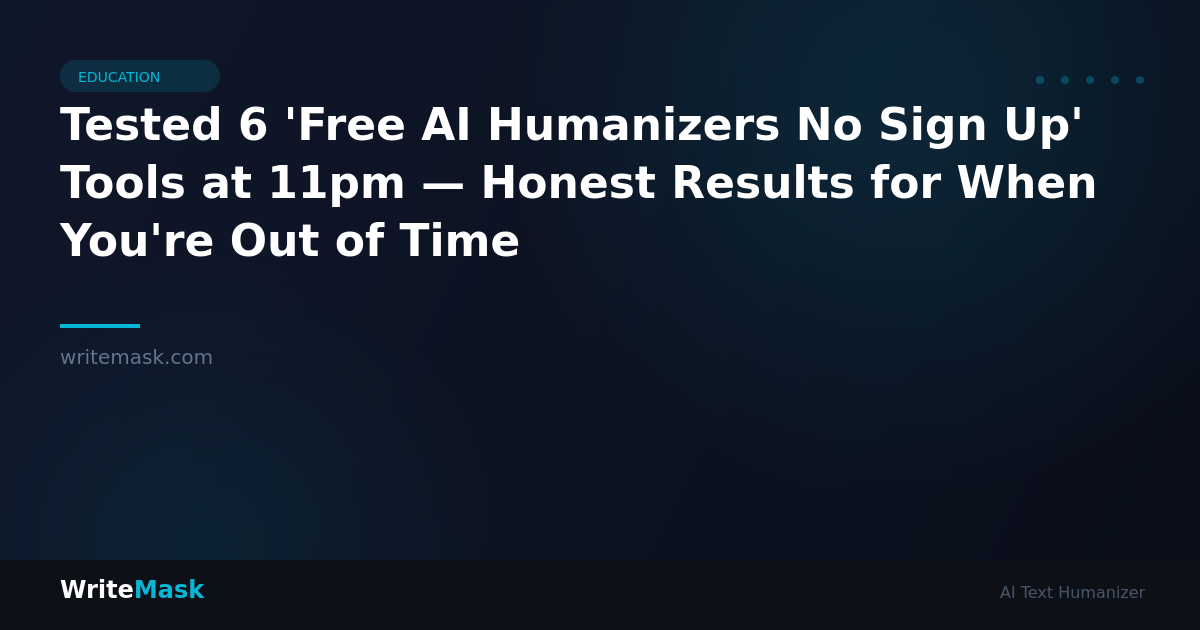 Tested 6 'Free AI Humanizers No Sign Up' Tools at 11pm — Honest Results for When You're Out of Time — WriteMask AI Humanizer