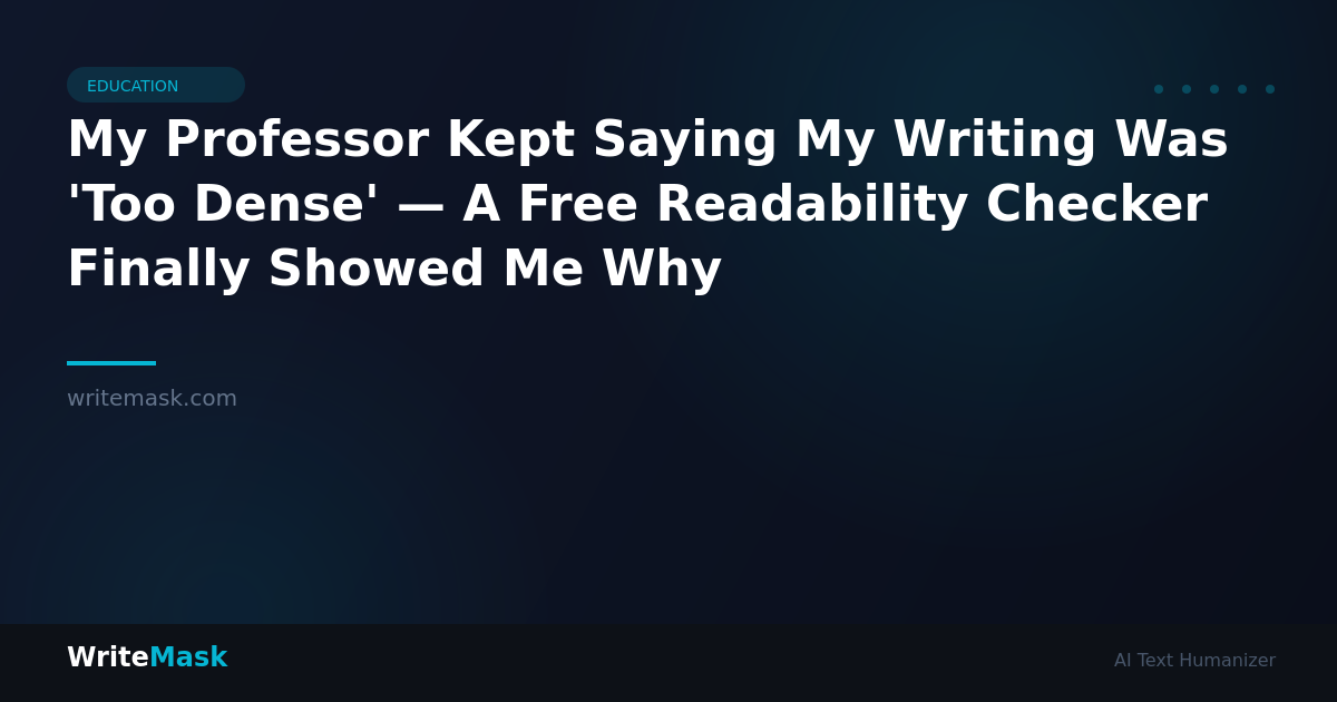 My Professor Kept Saying My Writing Was 'Too Dense' — A Free Readability Checker Finally Showed Me Why — WriteMask AI Humanizer