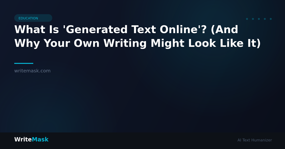 What Is 'Generated Text Online'? (And Why Your Own Writing Might Look Like It) — WriteMask AI Humanizer