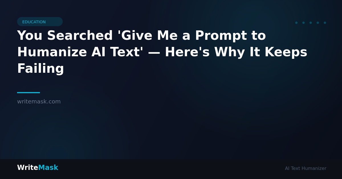 You Searched 'Give Me a Prompt to Humanize AI Text' — Here's Why It Keeps Failing — WriteMask AI Humanizer