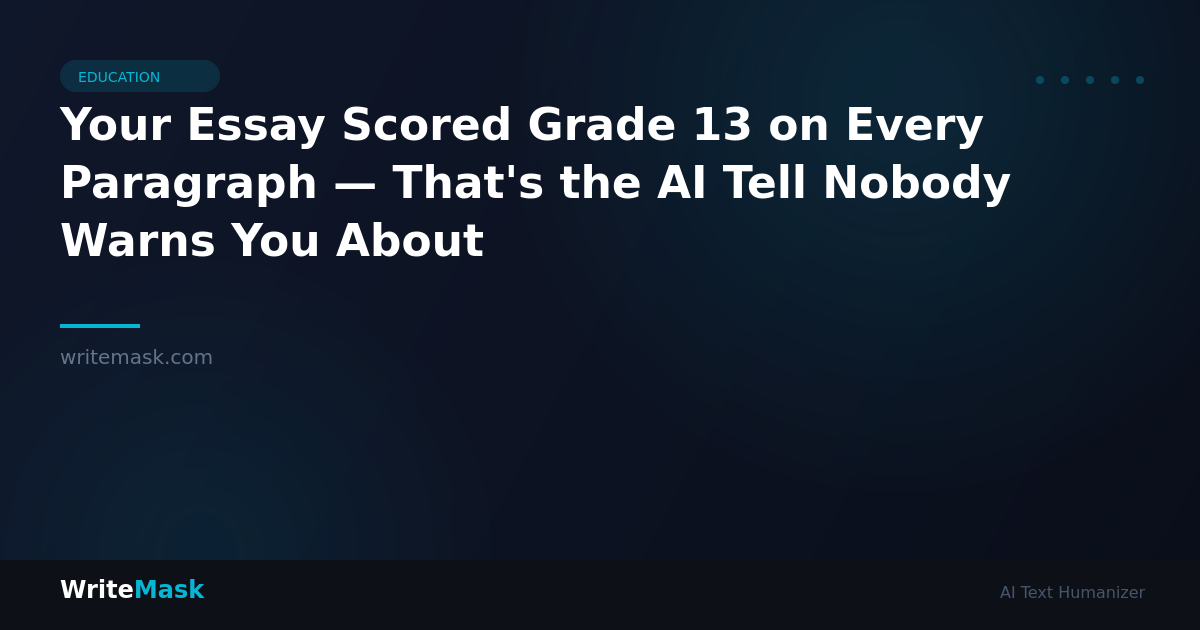 Your Essay Scored Grade 13 on Every Paragraph — That's the AI Tell Nobody Warns You About — WriteMask AI Humanizer
