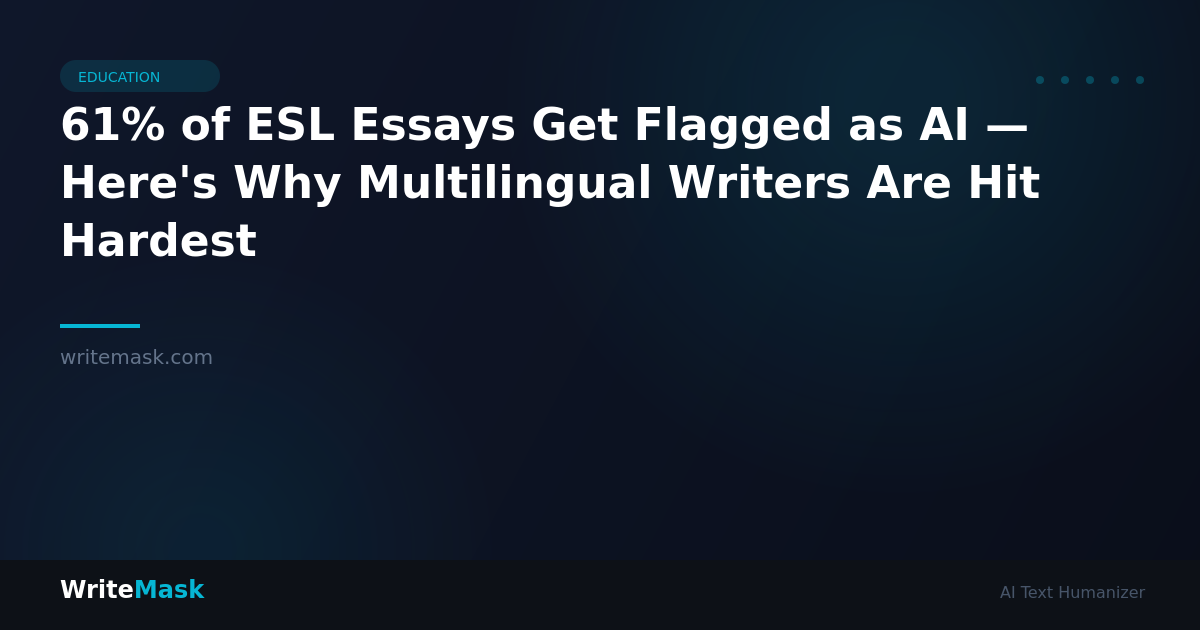 61% of ESL Essays Get Flagged as AI — Here's Why Multilingual Writers Are Hit Hardest — WriteMask AI Humanizer