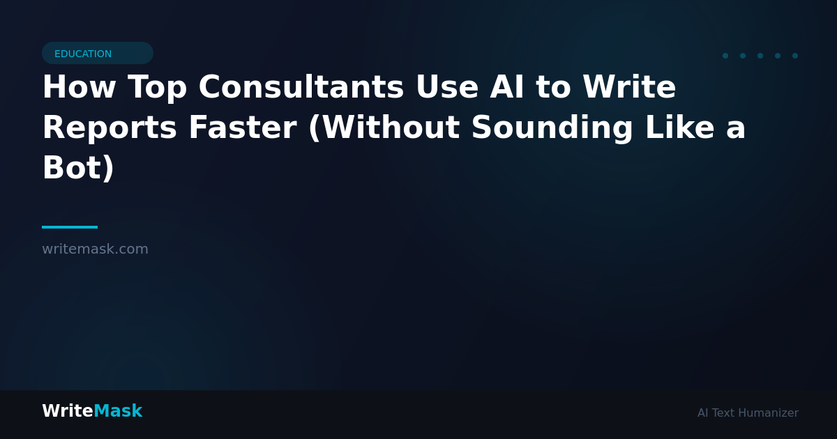 How Top Consultants Use AI to Write Reports Faster (Without Sounding Like a Bot) — WriteMask AI Humanizer