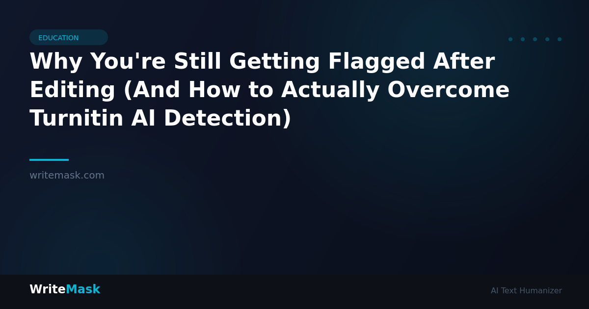 Why You're Still Getting Flagged After Editing (And How to Actually Overcome Turnitin AI Detection) — WriteMask AI Humanizer