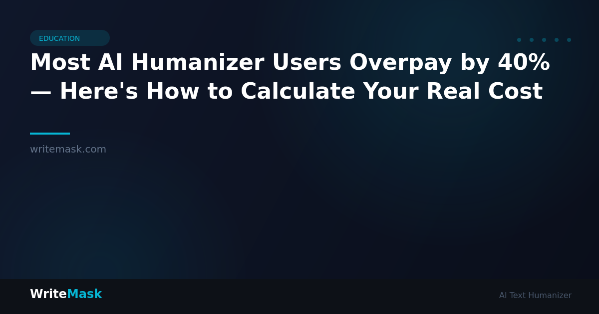 Most AI Humanizer Users Overpay by 40% — Here's How to Calculate Your Real Cost — WriteMask AI Humanizer