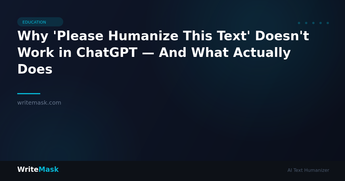 Why 'Please Humanize This Text' Doesn't Work in ChatGPT — And What Actually Does — WriteMask AI Humanizer