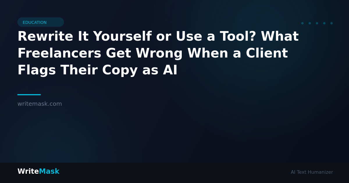 Rewrite It Yourself or Use a Tool? What Freelancers Get Wrong When a Client Flags Their Copy as AI — WriteMask AI Humanizer