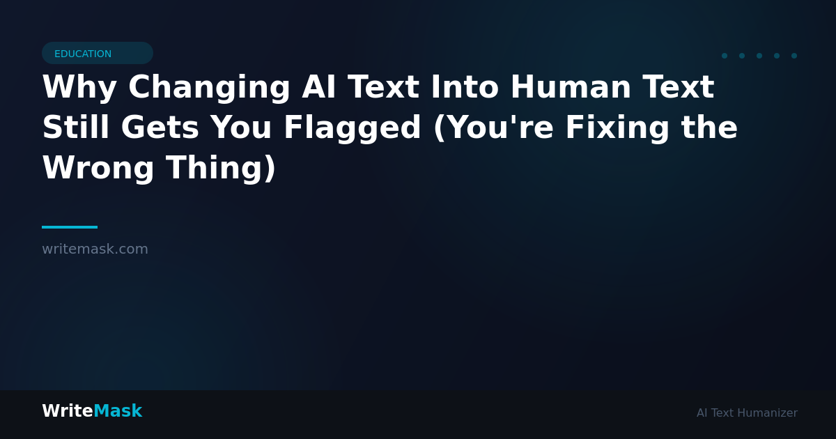 Why Changing AI Text Into Human Text Still Gets You Flagged (You're Fixing the Wrong Thing) — WriteMask AI Humanizer