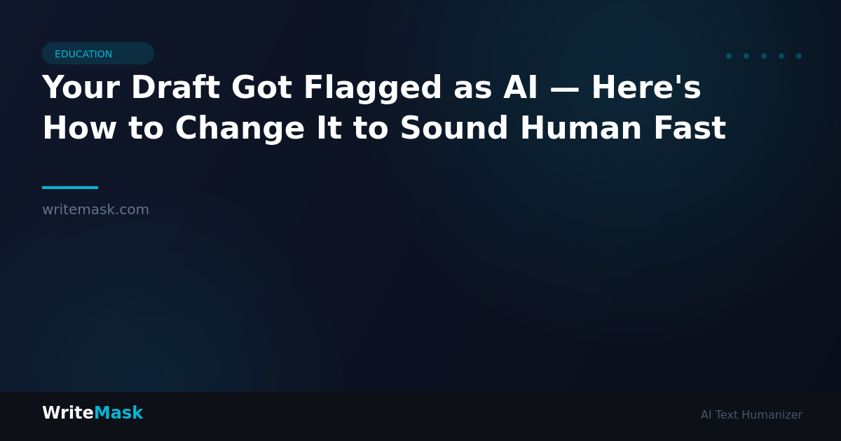 Your Draft Got Flagged as AI — Here's How to Change It to Sound Human Fast — WriteMask AI Humanizer