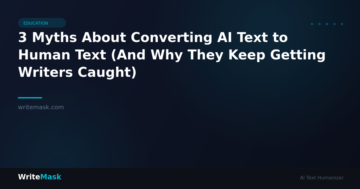 3 Myths About Converting AI Text to Human Text (And Why They Keep Getting Writers Caught) — WriteMask AI Humanizer