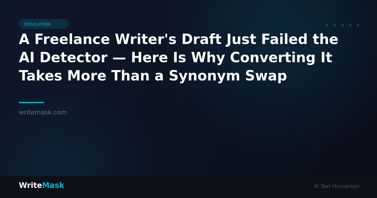 A Freelance Writer's Draft Just Failed the AI Detector — Here Is Why Converting It Takes More Than a Synonym Swap — WriteMask AI Humanizer