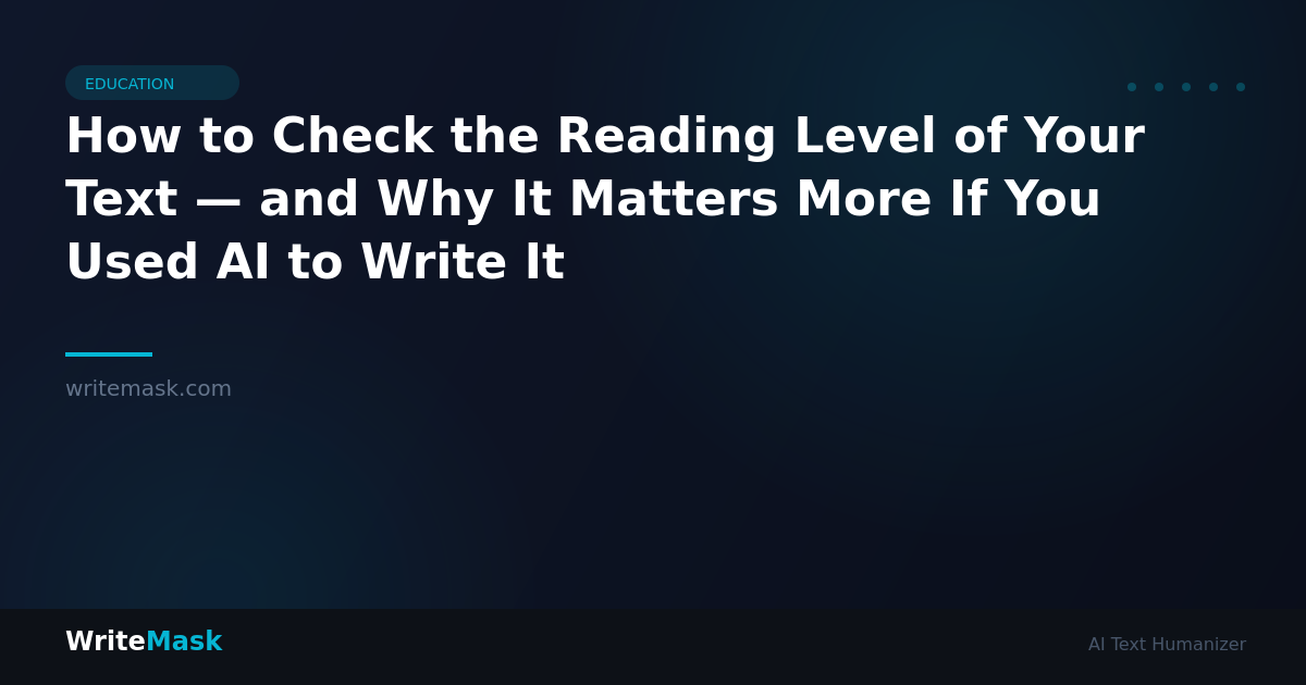 How to Check the Reading Level of Your Text — and Why It Matters More If You Used AI to Write It — WriteMask AI Humanizer