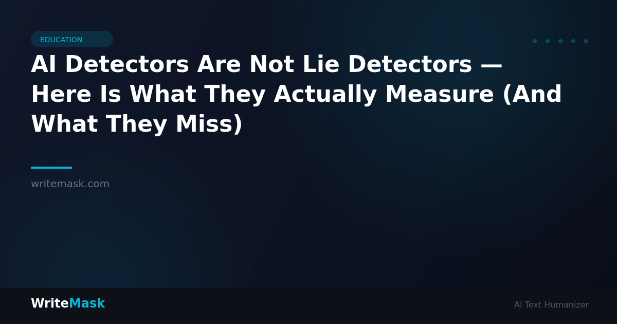 AI Detectors Are Not Lie Detectors — Here Is What They Actually Measure (And What They Miss) — WriteMask AI Humanizer