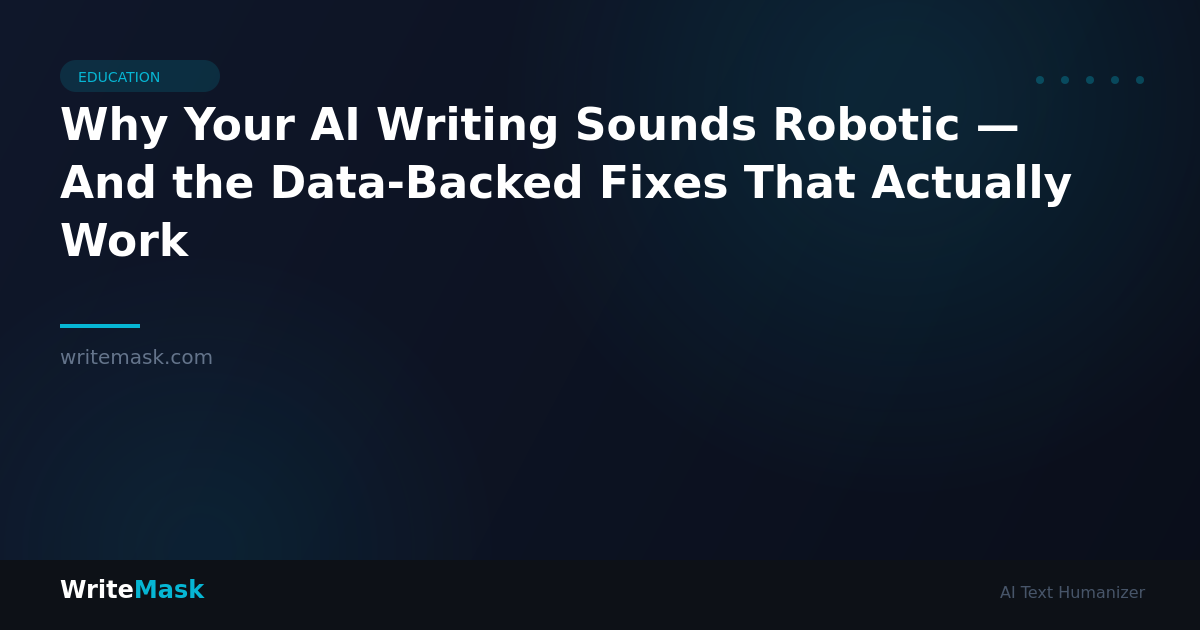 Why Your AI Writing Sounds Robotic — And the Data-Backed Fixes That Actually Work — WriteMask AI Humanizer