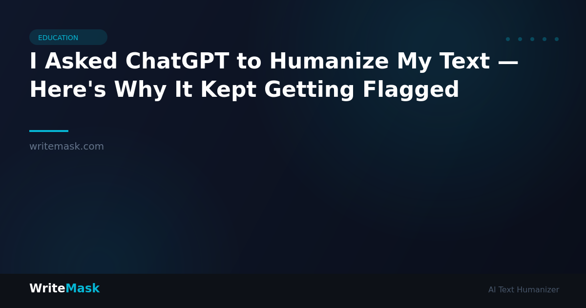 I Asked ChatGPT to Humanize My Text — Here's Why It Kept Getting Flagged — WriteMask AI Humanizer