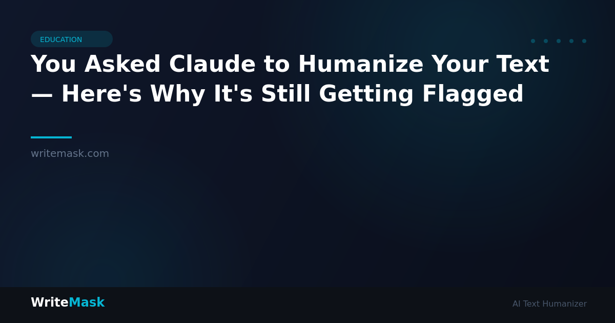 You Asked Claude to Humanize Your Text — Here's Why It's Still Getting Flagged — WriteMask AI Humanizer