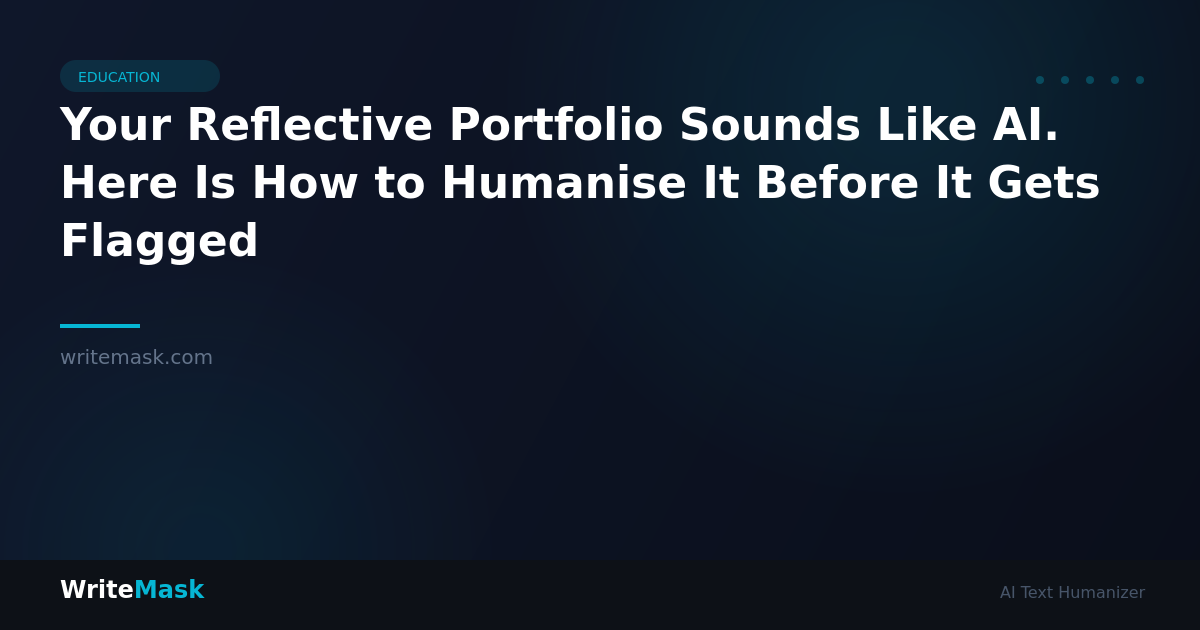 Your Reflective Portfolio Sounds Like AI. Here Is How to Humanise It Before It Gets Flagged — WriteMask AI Humanizer